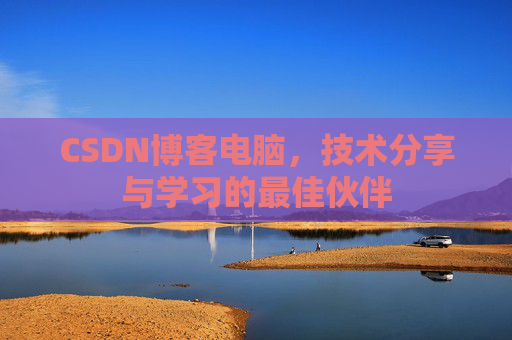 CSDN博客电脑，技术分享与学习的最佳伙伴