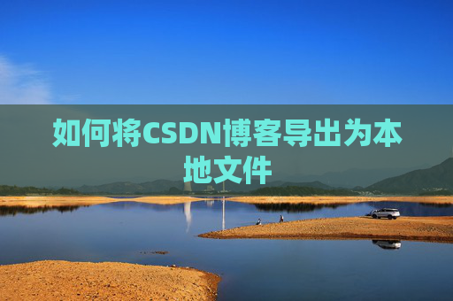 如何将CSDN博客导出为本地文件