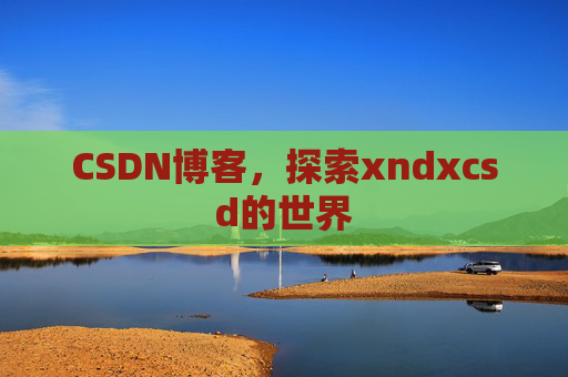 CSDN博客，探索xndxcsd的世界