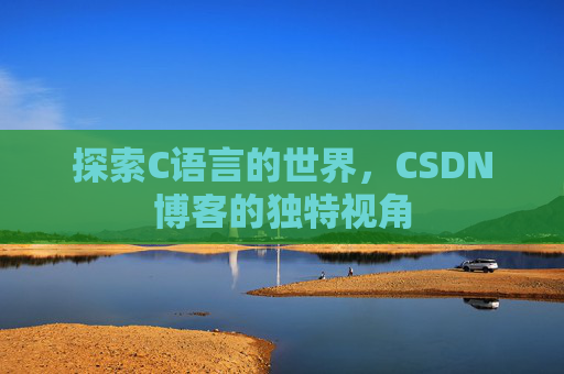 探索C语言的世界，CSDN博客的独特视角